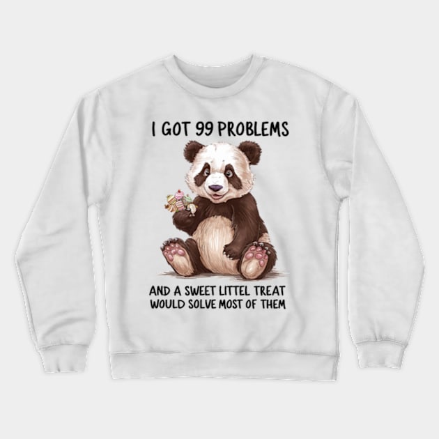 I Got 99 Problems And A Sweet Little Treat Would Solve Most Of Them Crewneck Sweatshirt by Sandlin Keen Ai